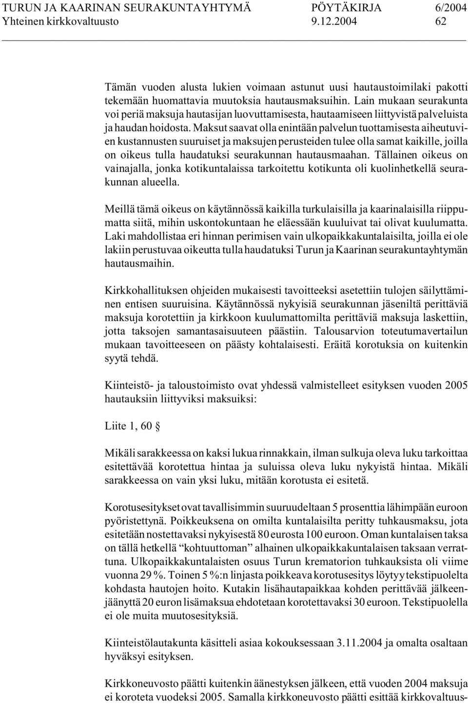 Maksut saavat olla enintään palvelun tuottamisesta aiheutuvien kustannusten suuruiset ja maksujen perusteiden tulee olla samat kaikille, joilla on oikeus tulla haudatuksi seurakunnan hautausmaahan.