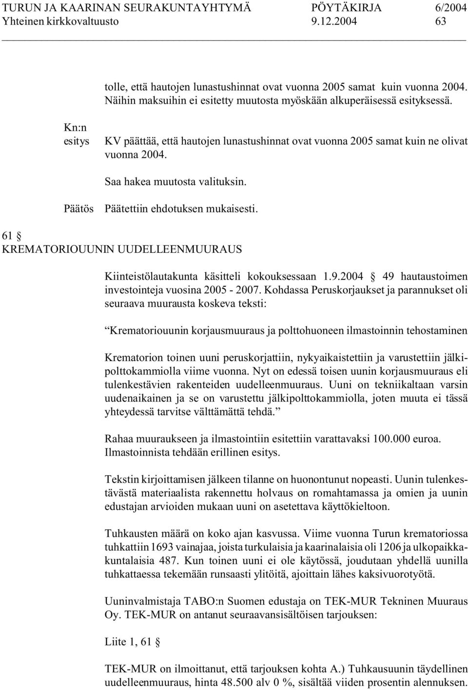 61 KREMATORIOUUNIN UUDELLEENMUURAUS Kiinteistölautakunta käsitteli kokouksessaan 1.9.2004 49 hautaustoimen investointeja vuosina 2005-2007.