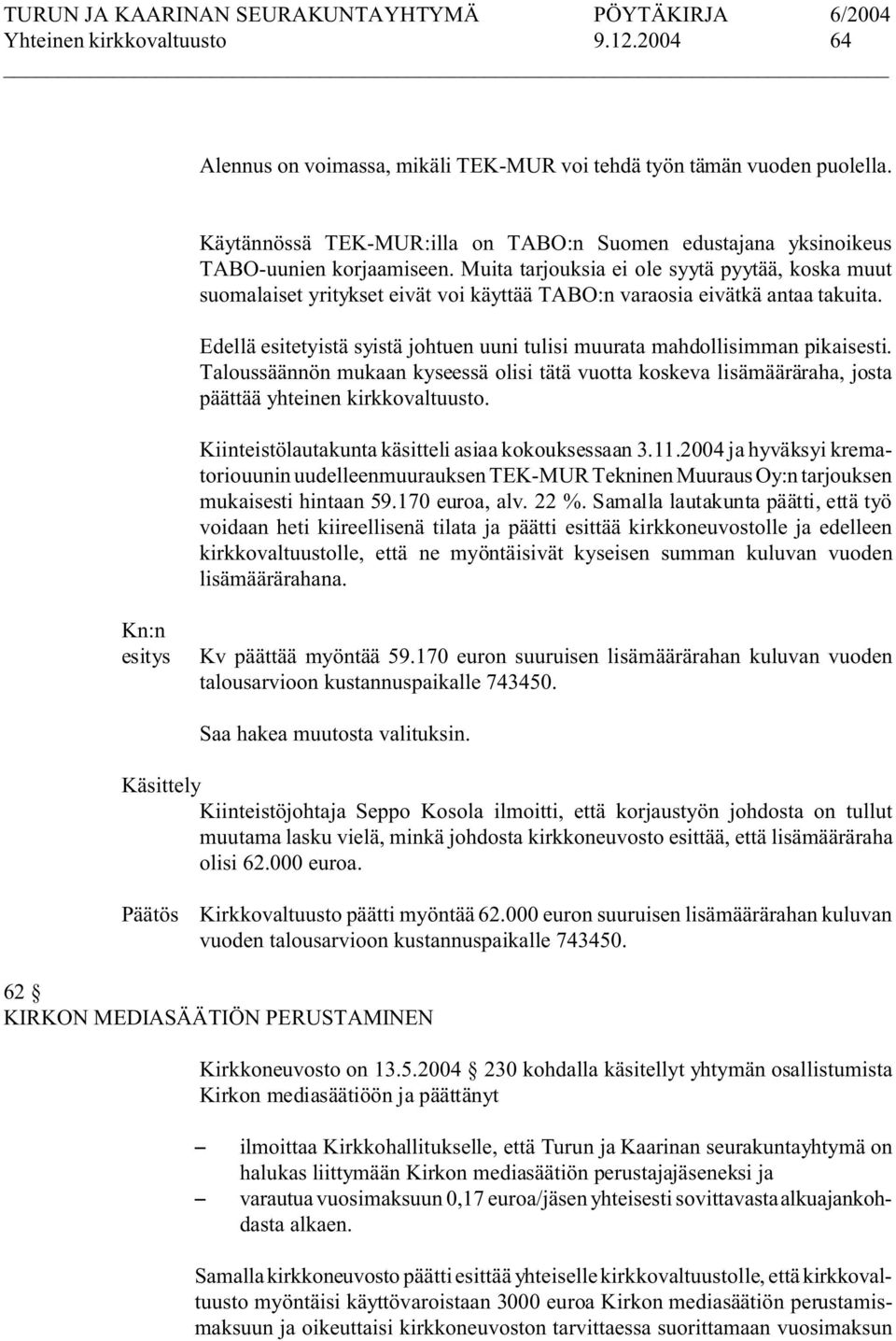 Muita tarjouksia ei ole syytä pyytää, koska muut suomalaiset yritykset eivät voi käyttää TABO:n varaosia eivätkä antaa takuita.