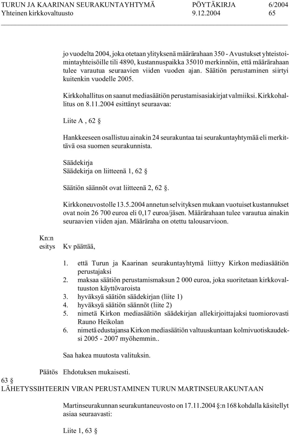 vuoden ajan. Säätiön perustaminen siirtyi kuitenkin vuodelle 2005. Kirkkohallitus on saanut mediasäätiön perustamisasiakirjat valmiiksi. Kirkkohallitus on 8.11.