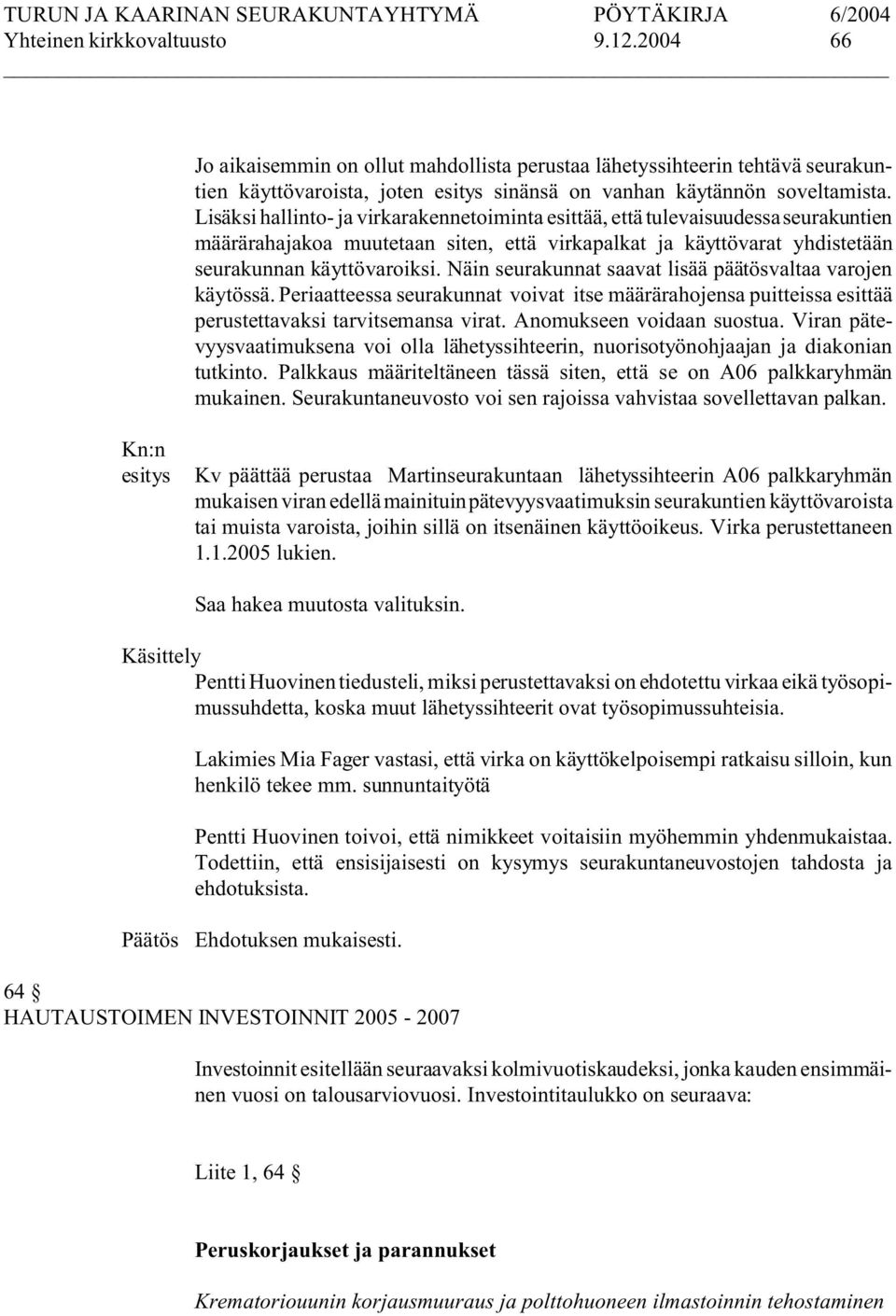 Näin seurakunnat saavat lisää päätösvaltaa varojen käytössä. Periaatteessa seurakunnat voivat itse määrärahojensa puitteissa esittää perustettavaksi tarvitsemansa virat. Anomukseen voidaan suostua.