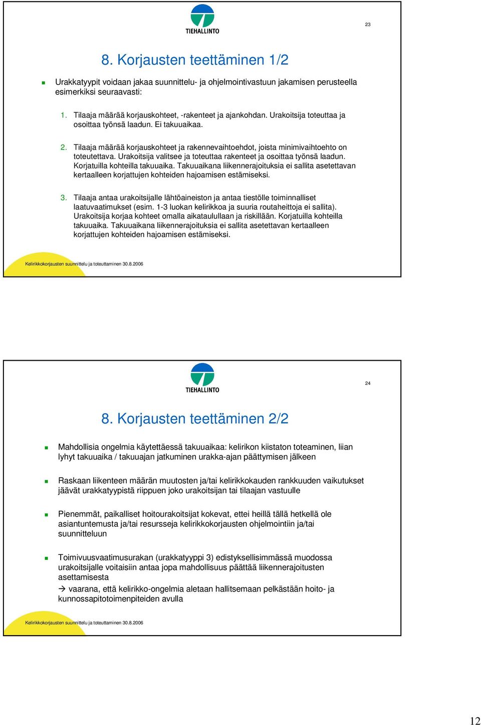 Tilaaja määrää korjauskohteet ja rakennevaihtoehdot, joista minimivaihtoehto on toteutettava. Urakoitsija valitsee ja toteuttaa rakenteet ja osoittaa työnsä laadun. Korjatuilla kohteilla takuuaika.