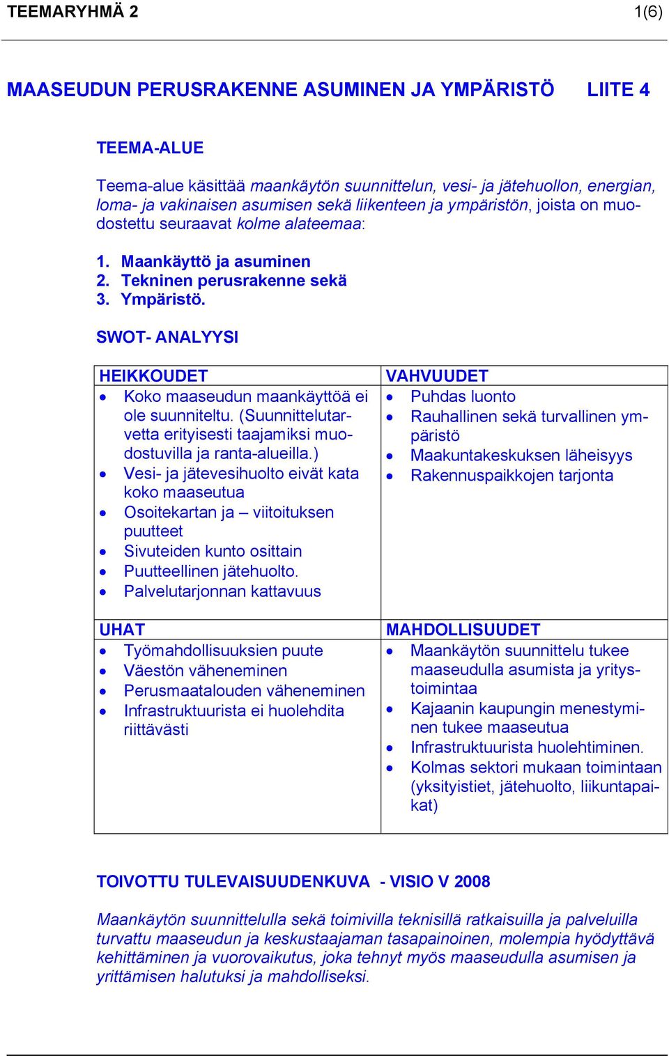 SWOT- ANALYYSI HEIKKOUDET Koko maaseudun maankäyttöä ei ole suunniteltu. (Suunnittelutarvetta erityisesti taajamiksi muodostuvilla ja ranta-alueilla.