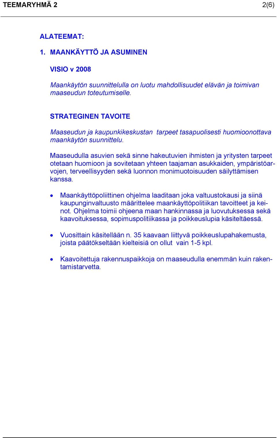 Maaseudulla asuvien sekä sinne hakeutuvien ihmisten ja yritysten tarpeet otetaan huomioon ja sovitetaan yhteen taajaman asukkaiden, ympäristöarvojen, terveellisyyden sekä luonnon monimuotoisuuden