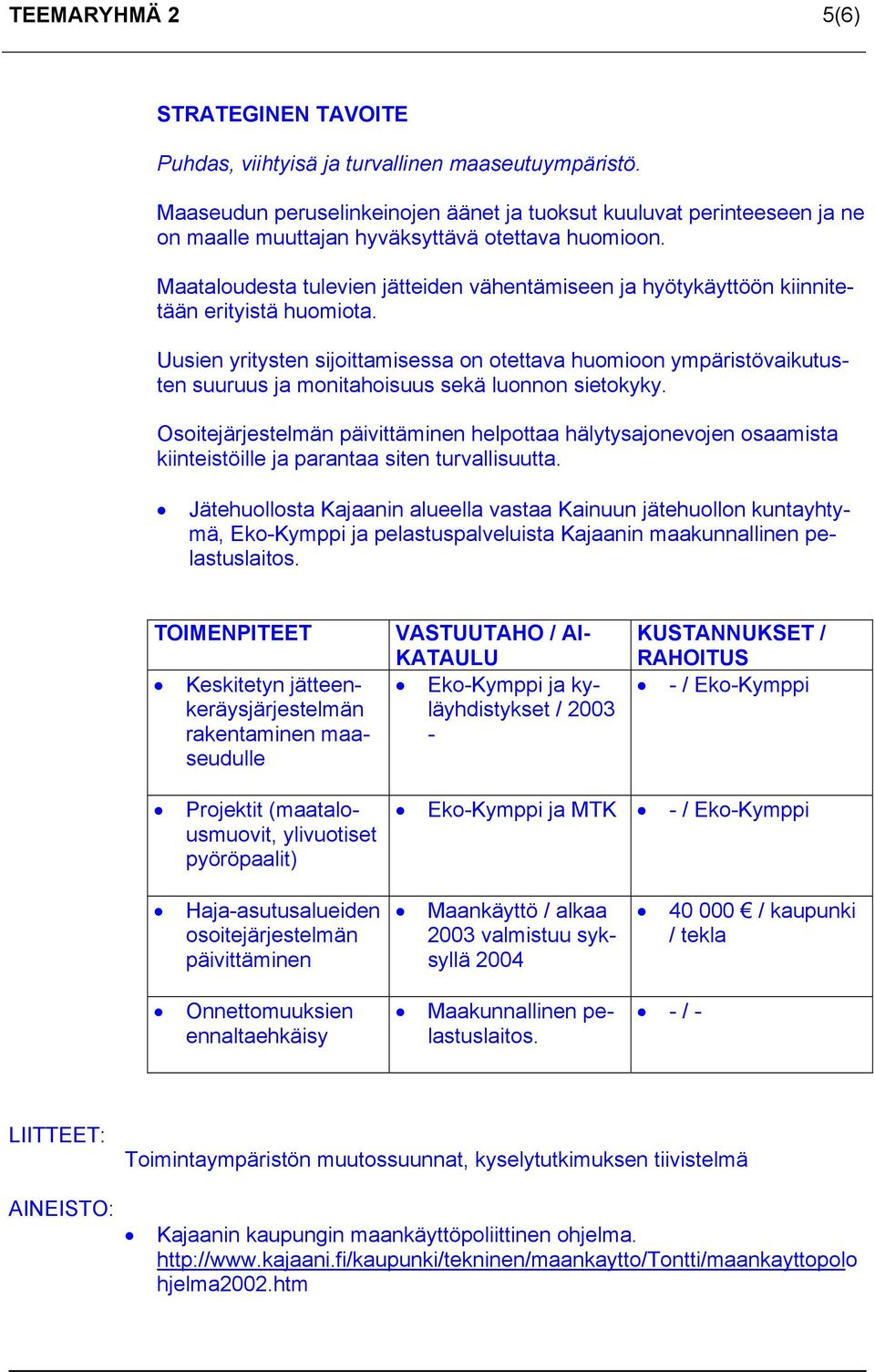 Maataloudesta tulevien jätteiden vähentämiseen ja hyötykäyttöön kiinnitetään erityistä huomiota.