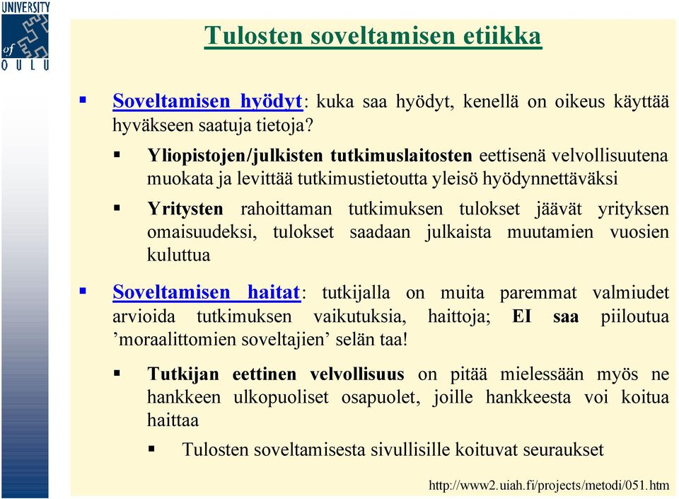 omaisuudeksi, tulokset saadaan julkaista muutamien vuosien kuluttua Soveltamisen haitat: tutkijalla on muita paremmat valmiudet arvioida tutkimuksen vaikutuksia, haittoja; EI saa piiloutua