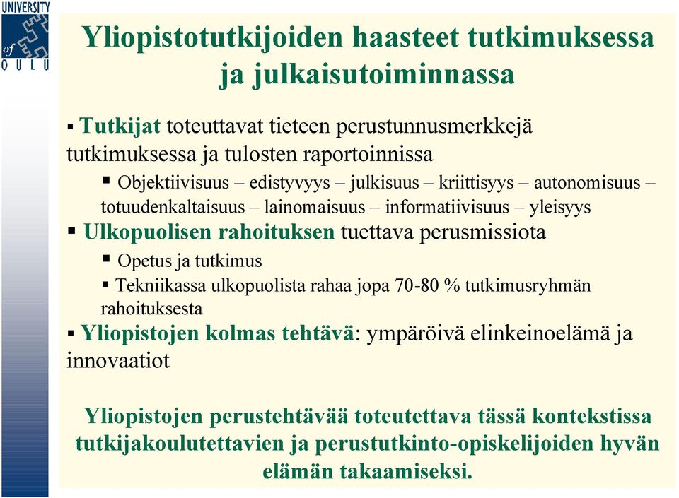 rahoituksen tuettava perusmissiota Opetus ja tutkimus Tekniikassa ulkopuolista rahaa jopa 70-80 % tutkimusryhmän rahoituksesta Yliopistojen kolmas tehtävä: