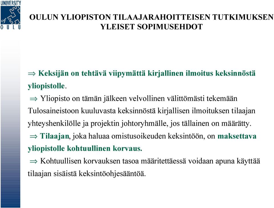 Yliopisto on tämän jälkeen velvollinen välittömästi tekemään Tulosaineistoon kuuluvasta keksinnöstä kirjallisen ilmoituksen tilaajan