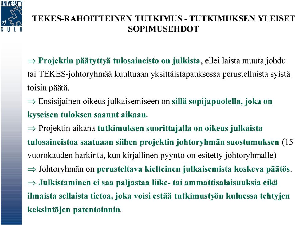 Projektin aikana tutkimuksen suorittajalla on oikeus julkaista tulosaineistoa saatuaan siihen projektin johtoryhmän suostumuksen (15 vuorokauden harkinta, kun kirjallinen pyyntö on esitetty