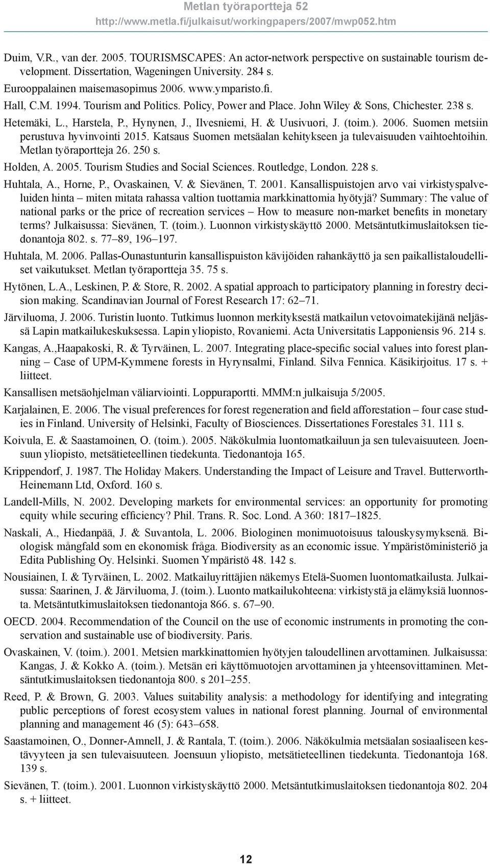 2006. Suomen metsiin perustuva hyvinvointi 2015. Katsaus Suomen metsäalan kehitykseen ja tulevaisuuden vaihtoehtoihin. Metlan työraportteja 26. 250 s. Holden, A. 2005.