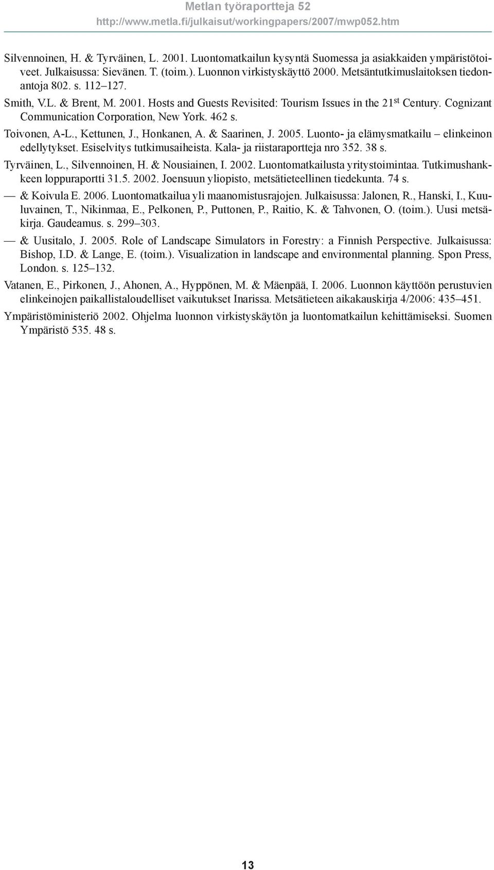 462 s. Toivonen, A-L., Kettunen, J., Honkanen, A. & Saarinen, J. 2005. Luonto- ja elämysmatkailu elinkeinon edellytykset. Esiselvitys tutkimusaiheista. Kala- ja riistaraportteja nro 352. 38 s.