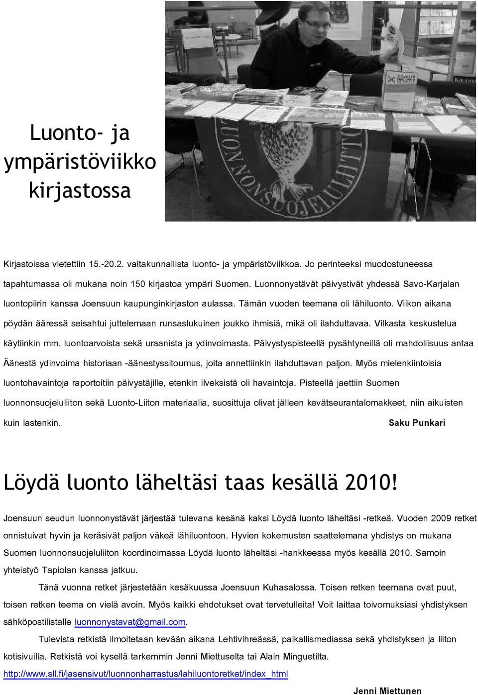 Tämän vuoden teemana oli lähiluonto. Viikon aikana pöydän ääressä seisahtui juttelemaan runsaslukuinen joukko ihmisiä, mikä oli ilahduttavaa. Vilkasta keskustelua käytiinkin mm.