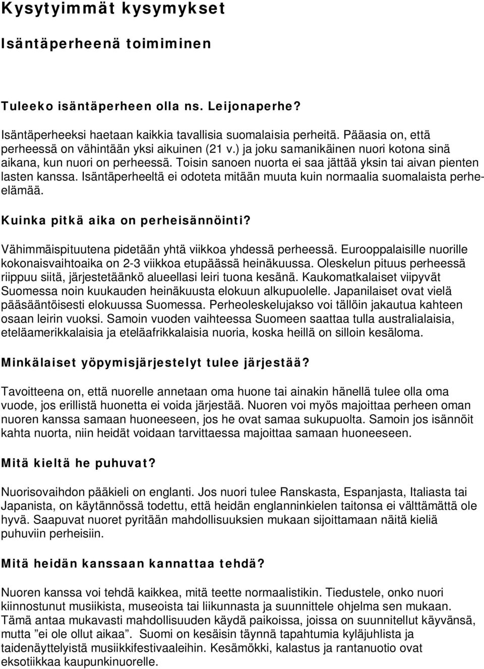 Toisin sanoen nuorta ei saa jättää yksin tai aivan pienten lasten kanssa. Isäntäperheeltä ei odoteta mitään muuta kuin normaalia suomalaista perheelämää. Kuinka pitkä aika on perheisännöinti?