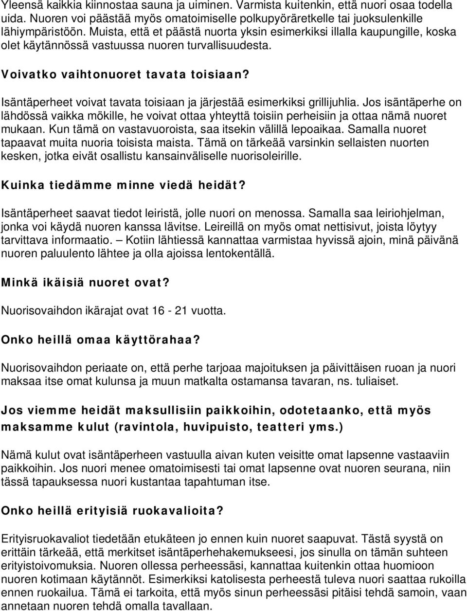 Isäntäperheet voivat tavata toisiaan ja järjestää esimerkiksi grillijuhlia. Jos isäntäperhe on lähdössä vaikka mökille, he voivat ottaa yhteyttä toisiin perheisiin ja ottaa nämä nuoret mukaan.