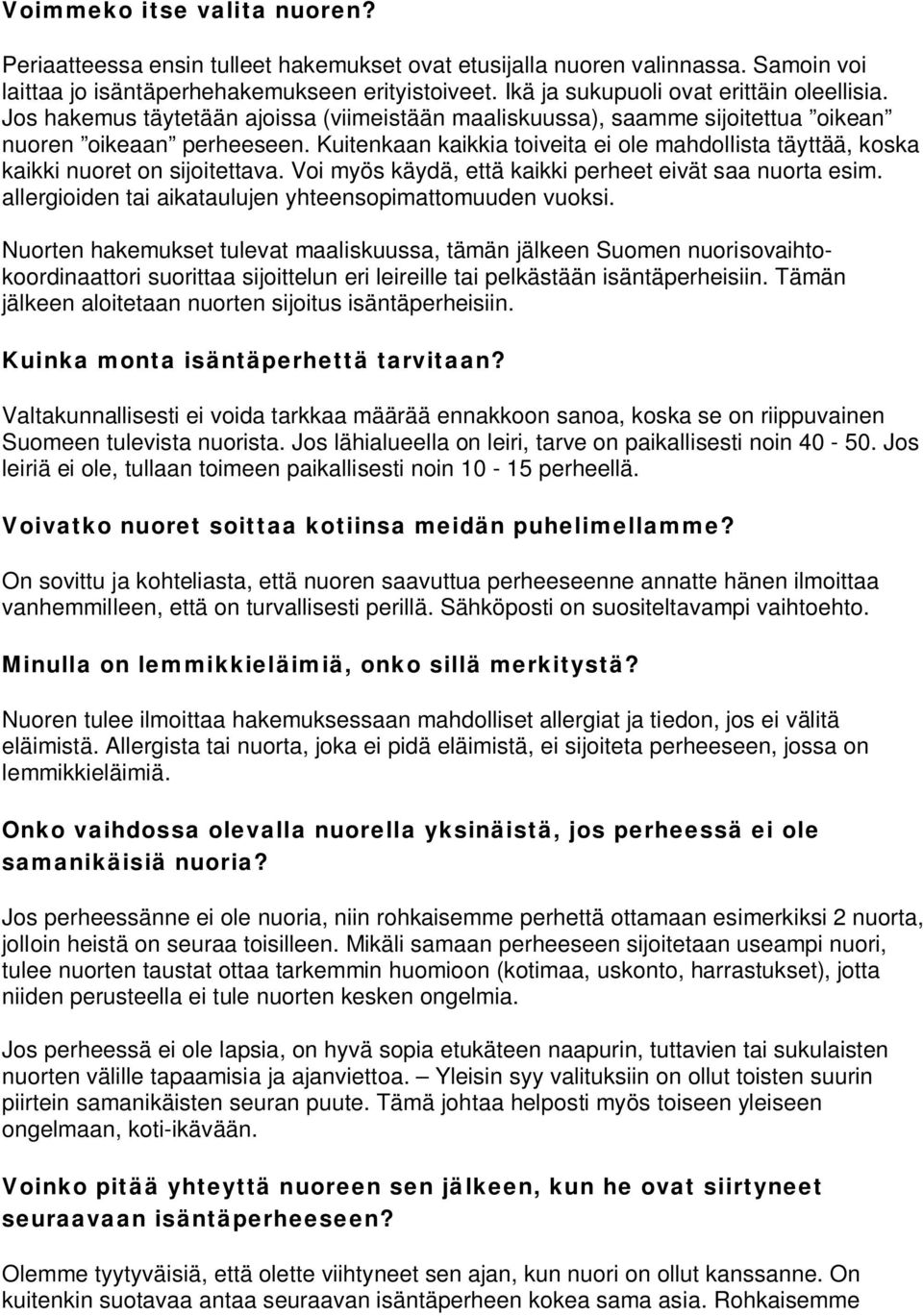 Kuitenkaan kaikkia toiveita ei ole mahdollista täyttää, koska kaikki nuoret on sijoitettava. Voi myös käydä, että kaikki perheet eivät saa nuorta esim.