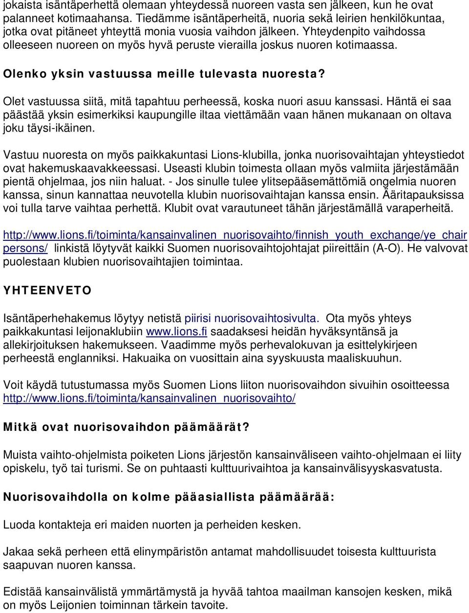 Yhteydenpito vaihdossa olleeseen nuoreen on myös hyvä peruste vierailla joskus nuoren kotimaassa. Olenko yksin vastuussa meille tulevasta nuoresta?