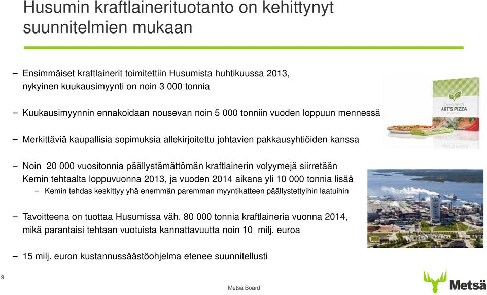 kraftlainerin volyymejä siirretään Kemin tehtaalta loppuvuonna 213, ja vuoden 214 aikana yli 1 tonnia lisää Kemin tehdas keskittyy yhä enemmän paremman myyntikatteen päällystettyihin