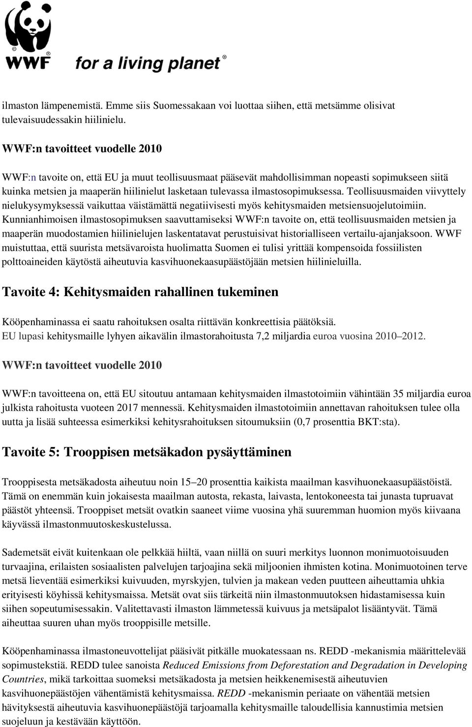 ilmastosopimuksessa. Teollisuusmaiden viivyttely nielukysymyksessä vaikuttaa väistämättä negatiivisesti myös kehitysmaiden metsiensuojelutoimiin.