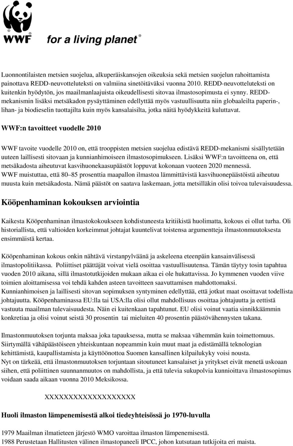 REDDmekanismin lisäksi metsäkadon pysäyttäminen edellyttää myös vastuullisuutta niin globaaleilta paperin-, lihan- ja biodieselin tuottajilta kuin myös kansalaisilta, jotka näitä hyödykkeitä