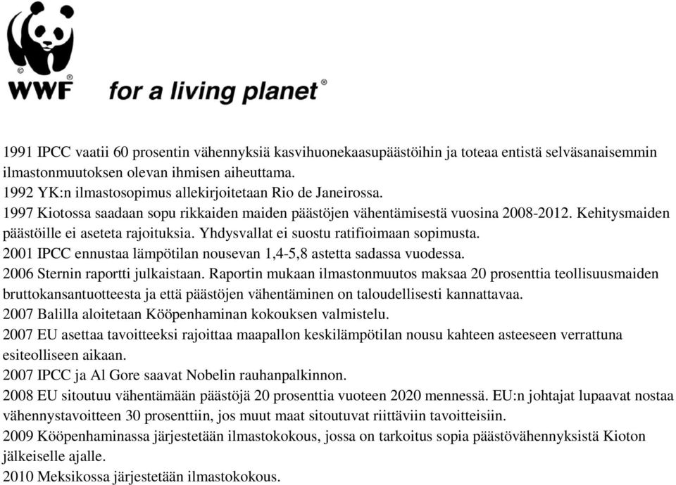 Yhdysvallat ei suostu ratifioimaan sopimusta. 2001 IPCC ennustaa lämpötilan nousevan 1,4-5,8 astetta sadassa vuodessa. 2006 Sternin raportti julkaistaan.