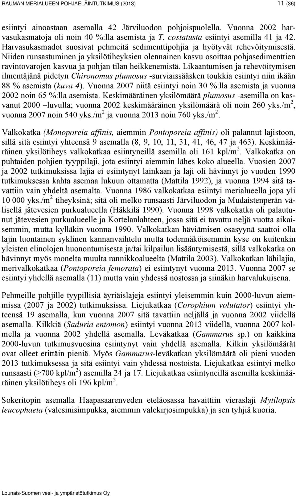 Niiden runsastuminen ja yksilötiheyksien olennainen kasvu osoittaa pohjasedimenttien ravintovarojen kasvua ja pohjan tilan heikkenemistä.