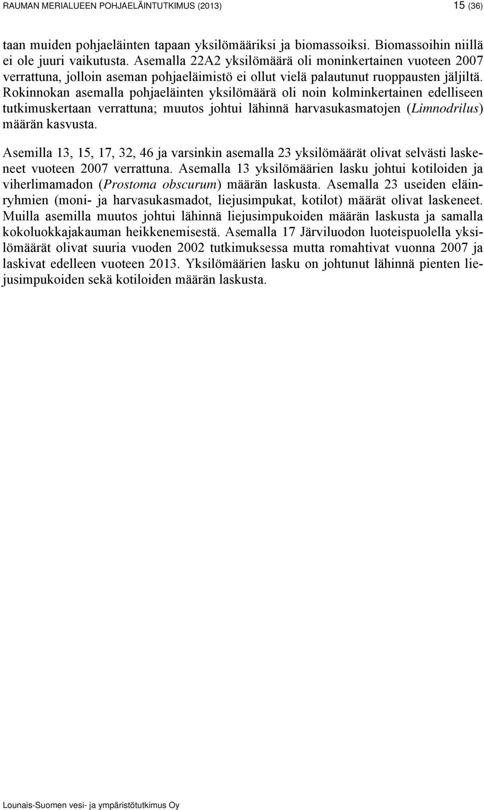 Rokinnokan asemalla pohjaeläinten yksilömäärä oli noin kolminkertainen edelliseen tutkimuskertaan verrattuna; muutos johtui lähinnä harvasukasmatojen (Limnodrilus) määrän kasvusta.