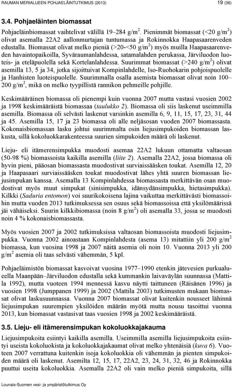 Biomassat olivat melko pieniä (>2-<5 g/m 2 ) myös muilla Haapasaarenveden havaintopaikoilla, Syväraumanlahdessa, satamalahden perukassa, Järviluodon luoteis- ja eteläpuolella sekä Kortelanlahdessa.