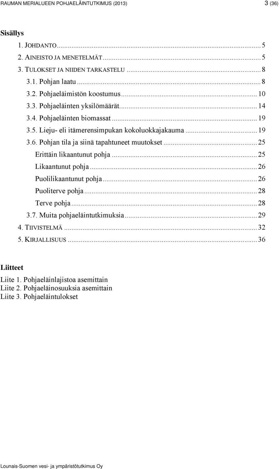 Pohjan tila ja siinä tapahtuneet muutokset... 25 Erittäin likaantunut pohja... 25 Likaantunut pohja... 26 Puolilikaantunut pohja... 26 Puoliterve pohja... 28 Terve pohja.