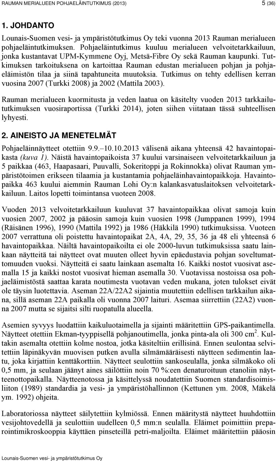 Tutkimuksen tarkoituksena on kartoittaa Rauman edustan merialueen pohjan ja pohjaeläimistön tilaa ja siinä tapahtuneita muutoksia.