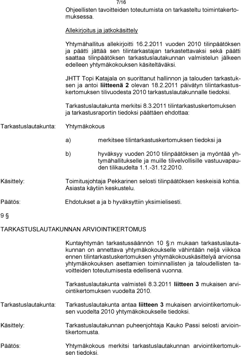 käsiteltäväksi. JHTT Topi Katajala on suorittanut hallinnon ja talouden tarkastuksen ja antoi liitteenä 2 olevan 18.2.2011 päivätyn tilintarkastuskertomuksen tilivuodesta 2010 tarkastuslautakunnalle tiedoksi.