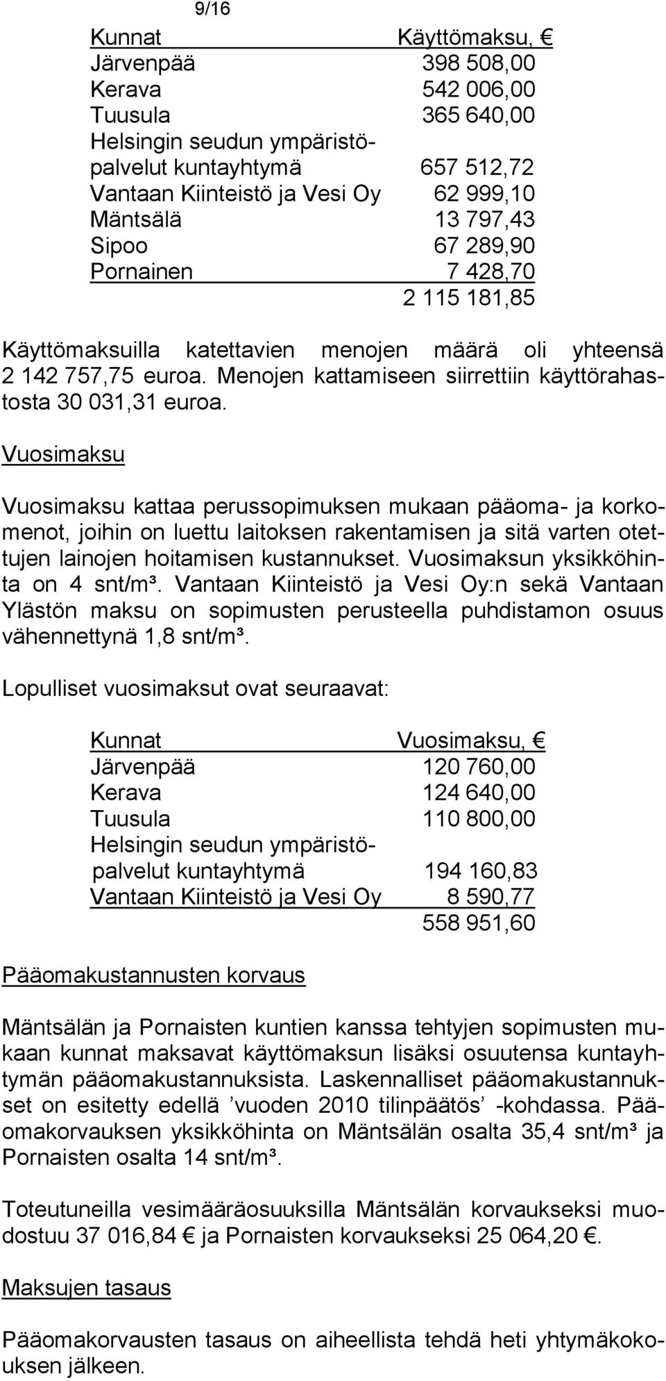 Vuosimaksu Vuosimaksu kattaa perussopimuksen mukaan pääoma- ja korkomenot, joihin on luettu laitoksen rakentamisen ja sitä varten otettujen lainojen hoitamisen kustannukset.