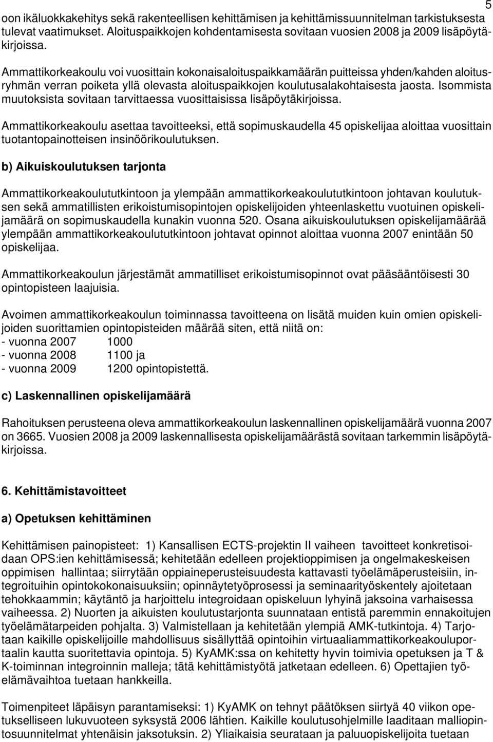 Isommista muutoksista sovitaan tarvittaessa vuosittaisissa lisäpöytäkirjoissa.