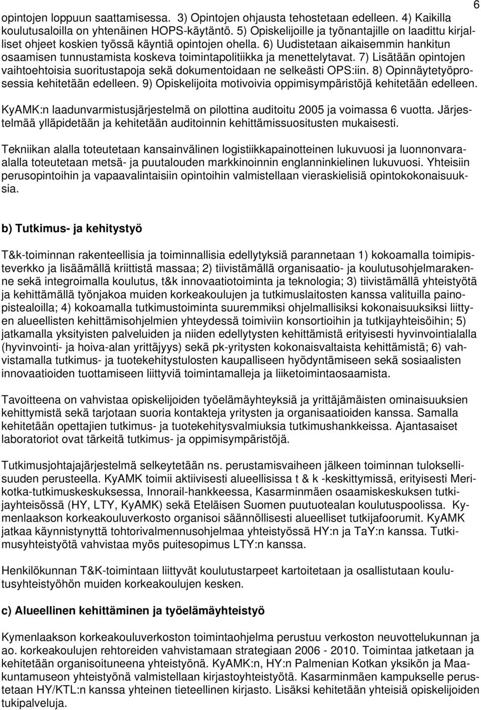 6) Uudistetaan aikaisemmin hankitun osaamisen tunnustamista koskeva toimintapolitiikka ja menettelytavat. 7) Lisätään opintojen vaihtoehtoisia suoritustapoja sekä dokumentoidaan ne selkeästi OPS:iin.