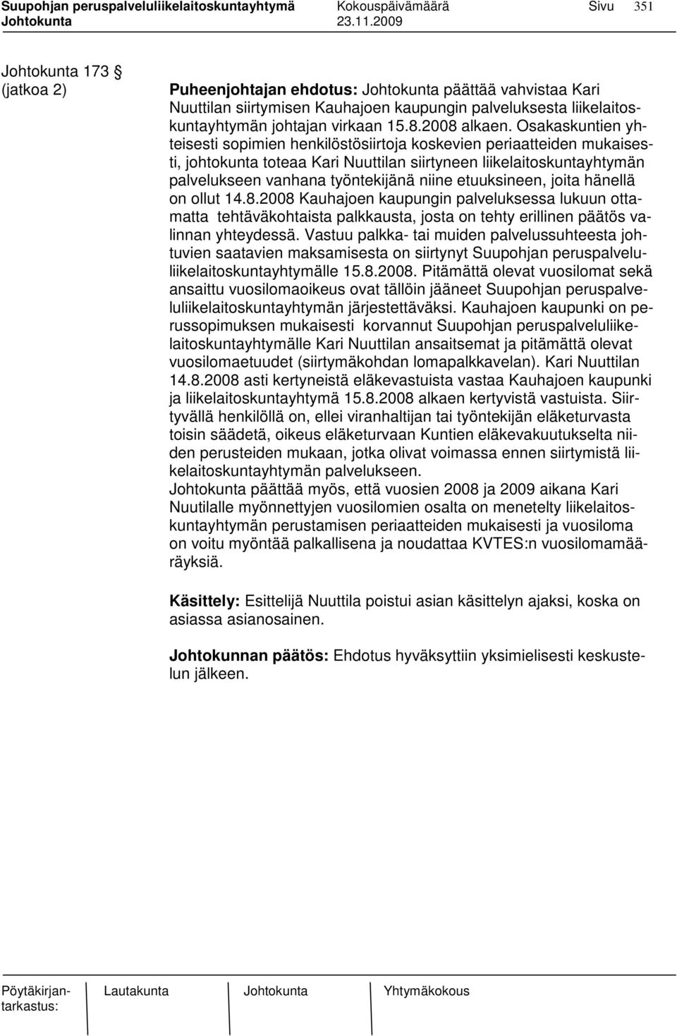 Osakaskuntien yhteisesti sopimien henkilöstösiirtoja koskevien periaatteiden mukaisesti, johtokunta toteaa Kari Nuuttilan siirtyneen liikelaitoskuntayhtymän palvelukseen vanhana työntekijänä niine