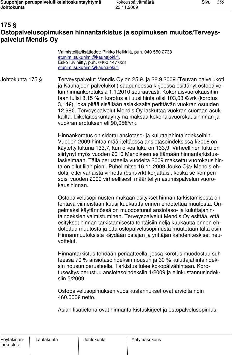 ja 28.9.2009 (Teuvan palvelukoti ja Kauhajoen palvelukoti) saapuneessa kirjeessä esittänyt ostopalvelun hinnankorotuksia 1.