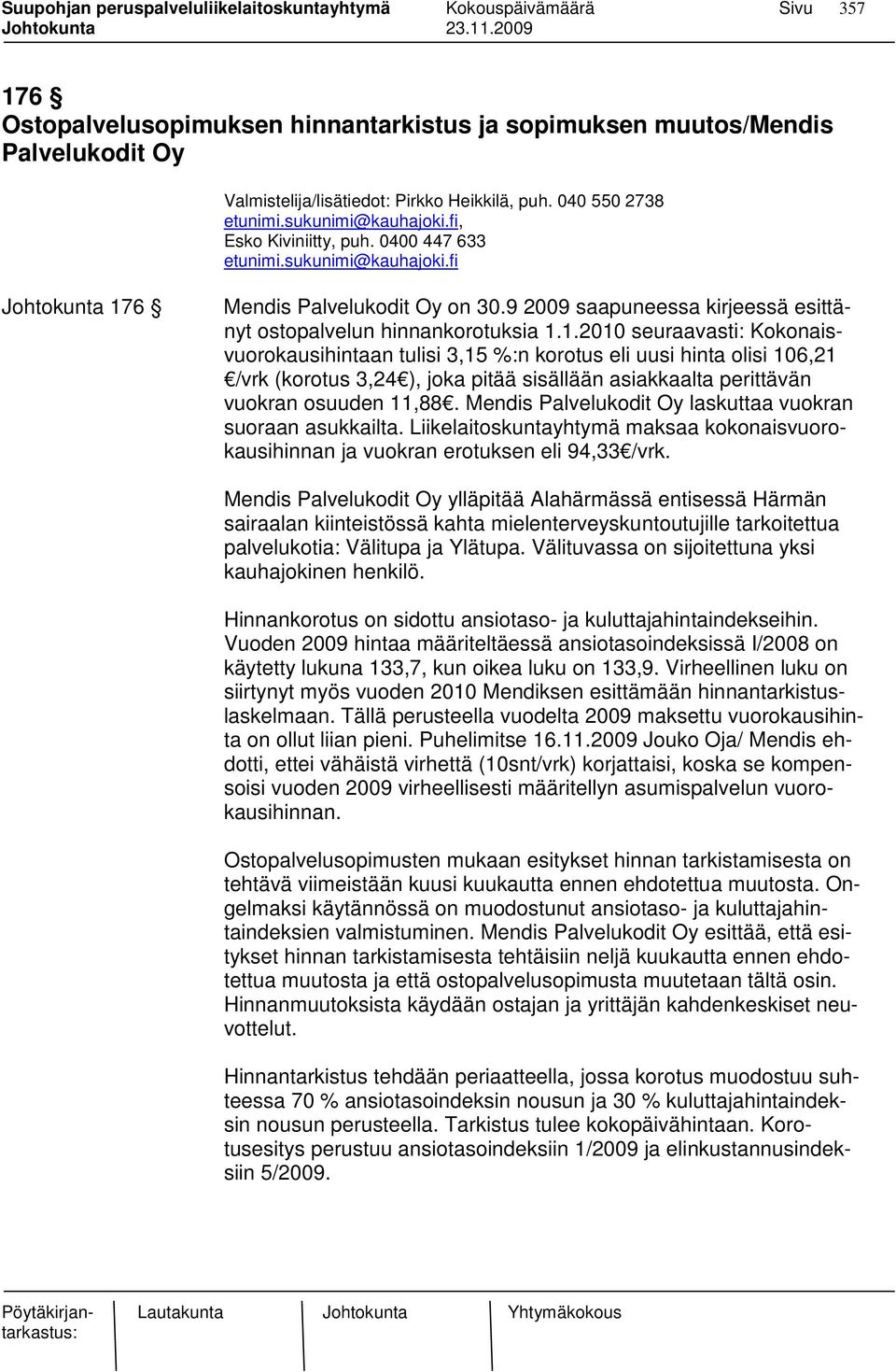 6 Mendis Palvelukodit Oy on 30.9 2009 saapuneessa kirjeessä esittänyt ostopalvelun hinnankorotuksia 1.