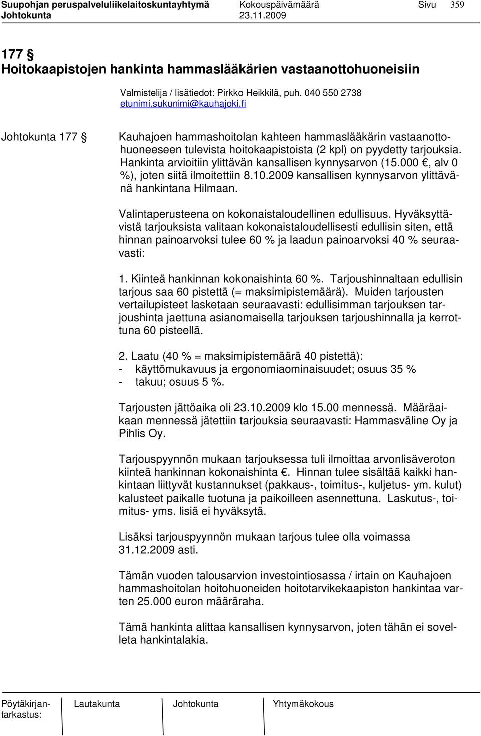 Hankinta arvioitiin ylittävän kansallisen kynnysarvon (15.000, alv 0 %), joten siitä ilmoitettiin 8.10.2009 kansallisen kynnysarvon ylittävänä hankintana Hilmaan.