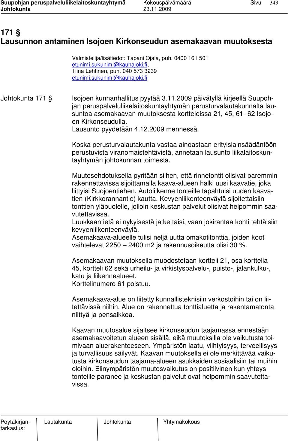 2009 päivätyllä kirjeellä Suupohjan peruspalveluliikelaitoskuntayhtymän perusturvalautakunnalta lausuntoa asemakaavan muutoksesta kortteleissa 21, 45, 61-62 Isojoen Kirkonseudulla.