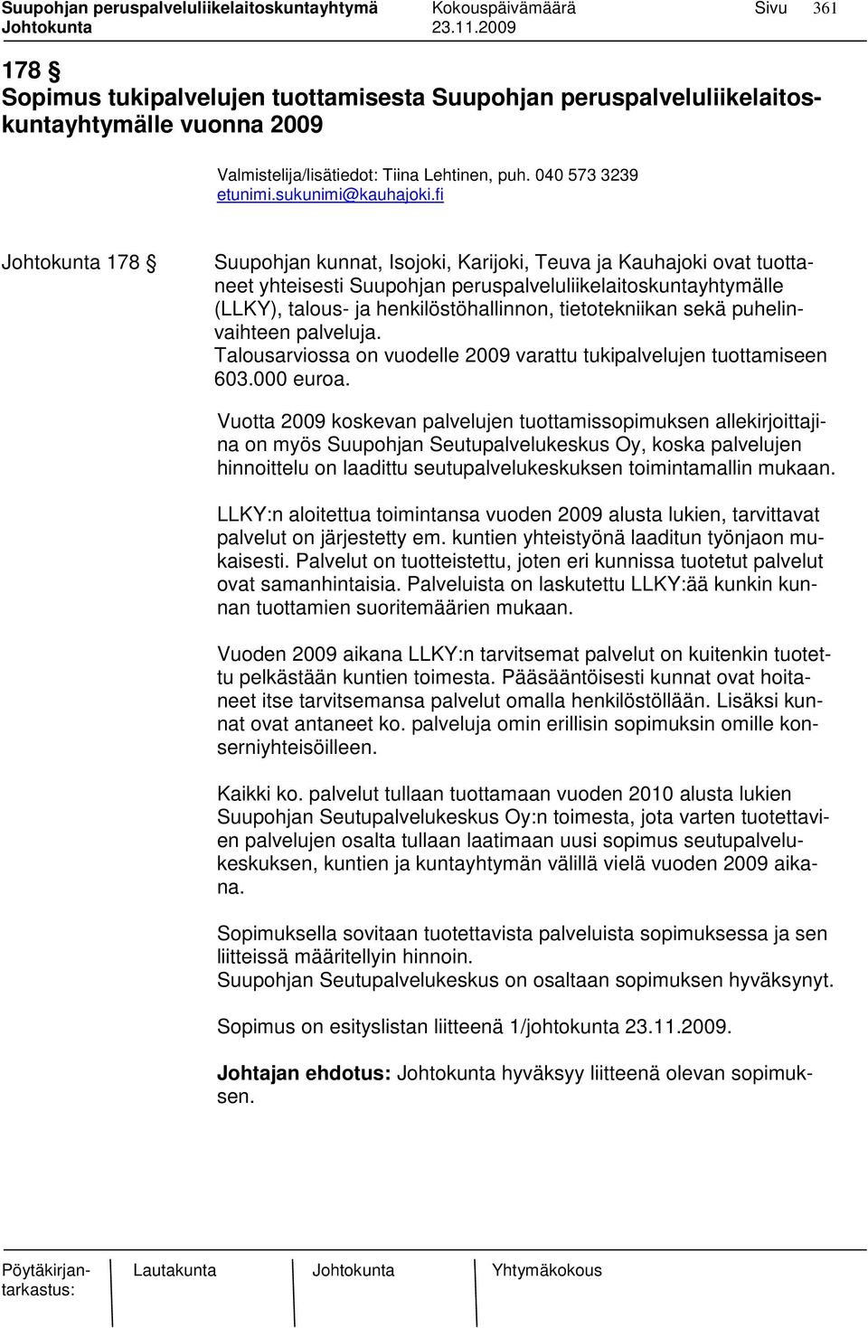 tietotekniikan sekä puhelinvaihteen palveluja. Talousarviossa on vuodelle 2009 varattu tukipalvelujen tuottamiseen 603.000 euroa.