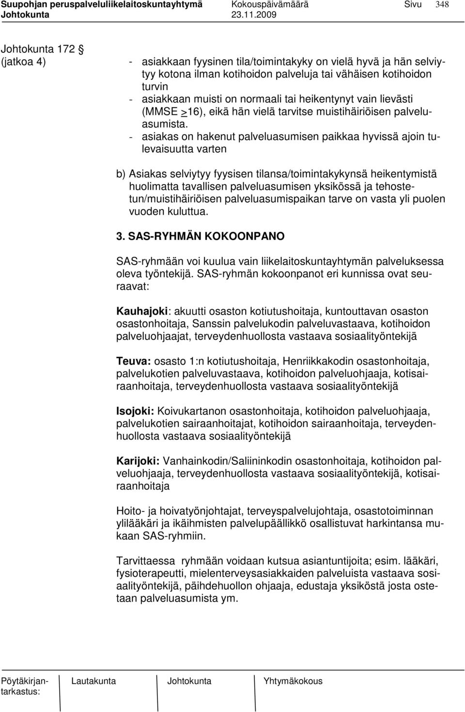 - asiakas on hakenut palveluasumisen paikkaa hyvissä ajoin tulevaisuutta varten b) Asiakas selviytyy fyysisen tilansa/toimintakykynsä heikentymistä huolimatta tavallisen palveluasumisen yksikössä ja