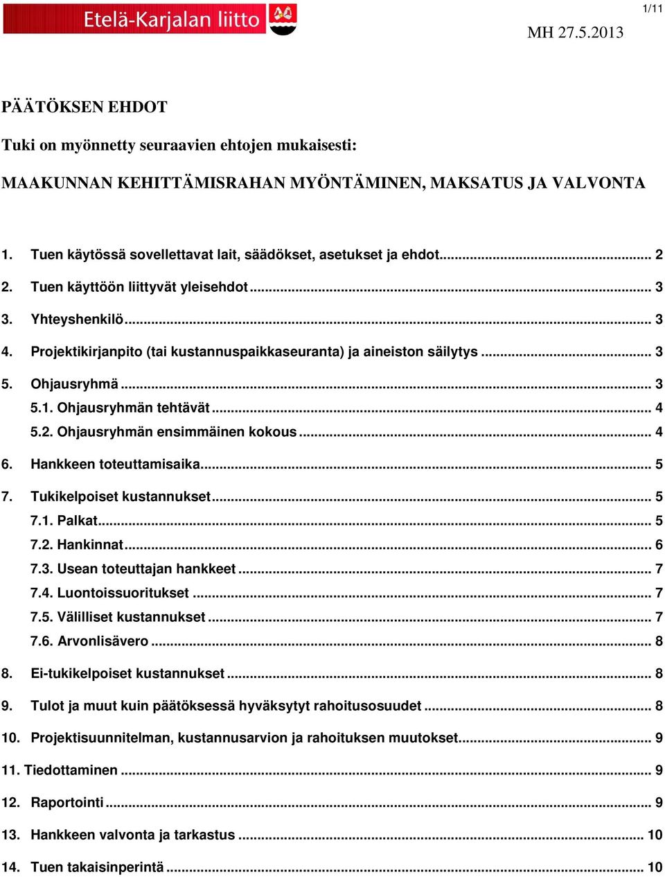 Projektikirjanpito (tai kustannuspaikkaseuranta) ja aineiston säilytys... 3 5. Ohjausryhmä... 3 5.1. Ohjausryhmän tehtävät... 4 5.2. Ohjausryhmän ensimmäinen kokous... 4 6. Hankkeen toteuttamisaika.