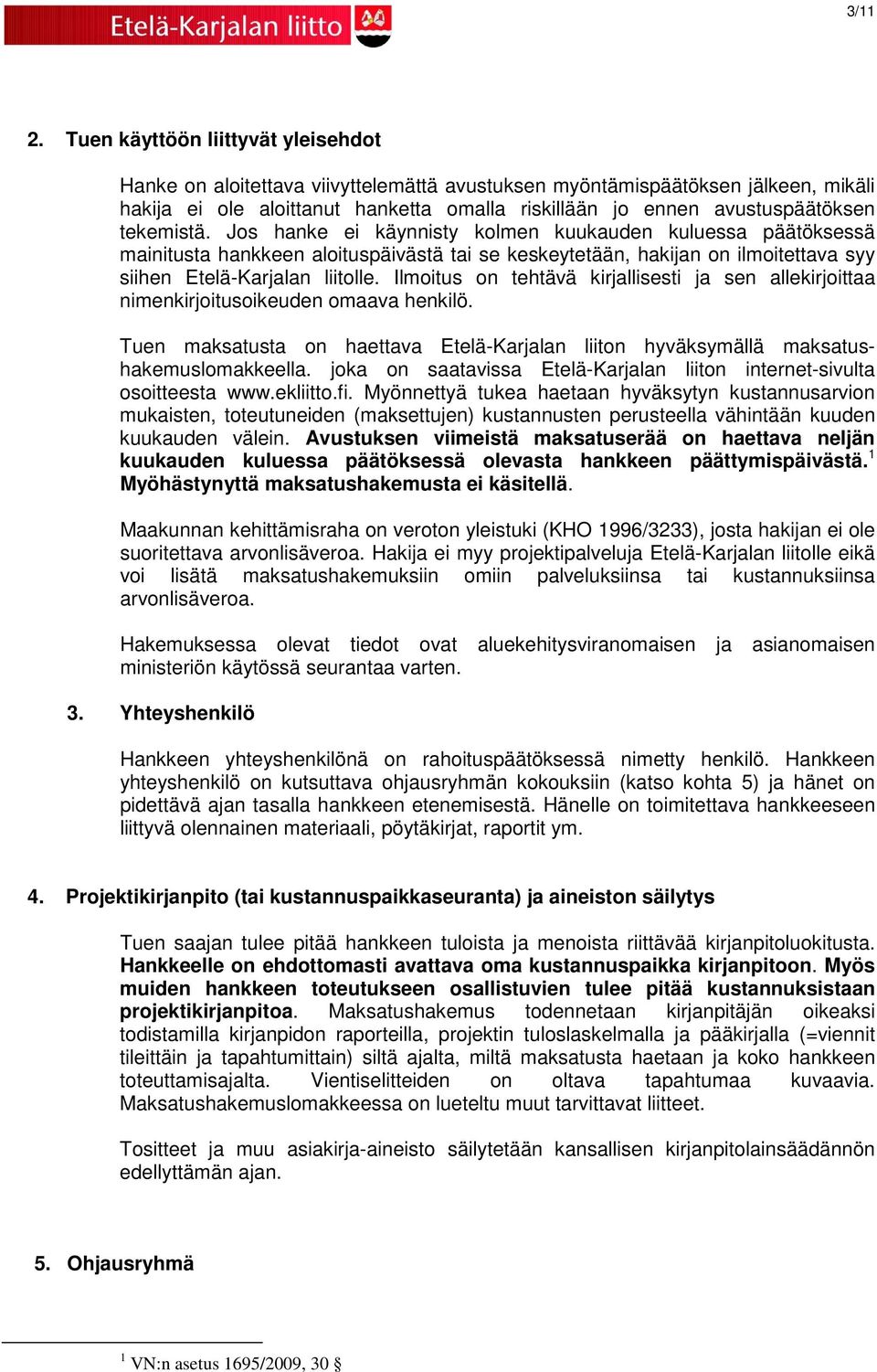 tekemistä. Jos hanke ei käynnisty kolmen kuukauden kuluessa päätöksessä mainitusta hankkeen aloituspäivästä tai se keskeytetään, hakijan on ilmoitettava syy siihen Etelä-Karjalan liitolle.