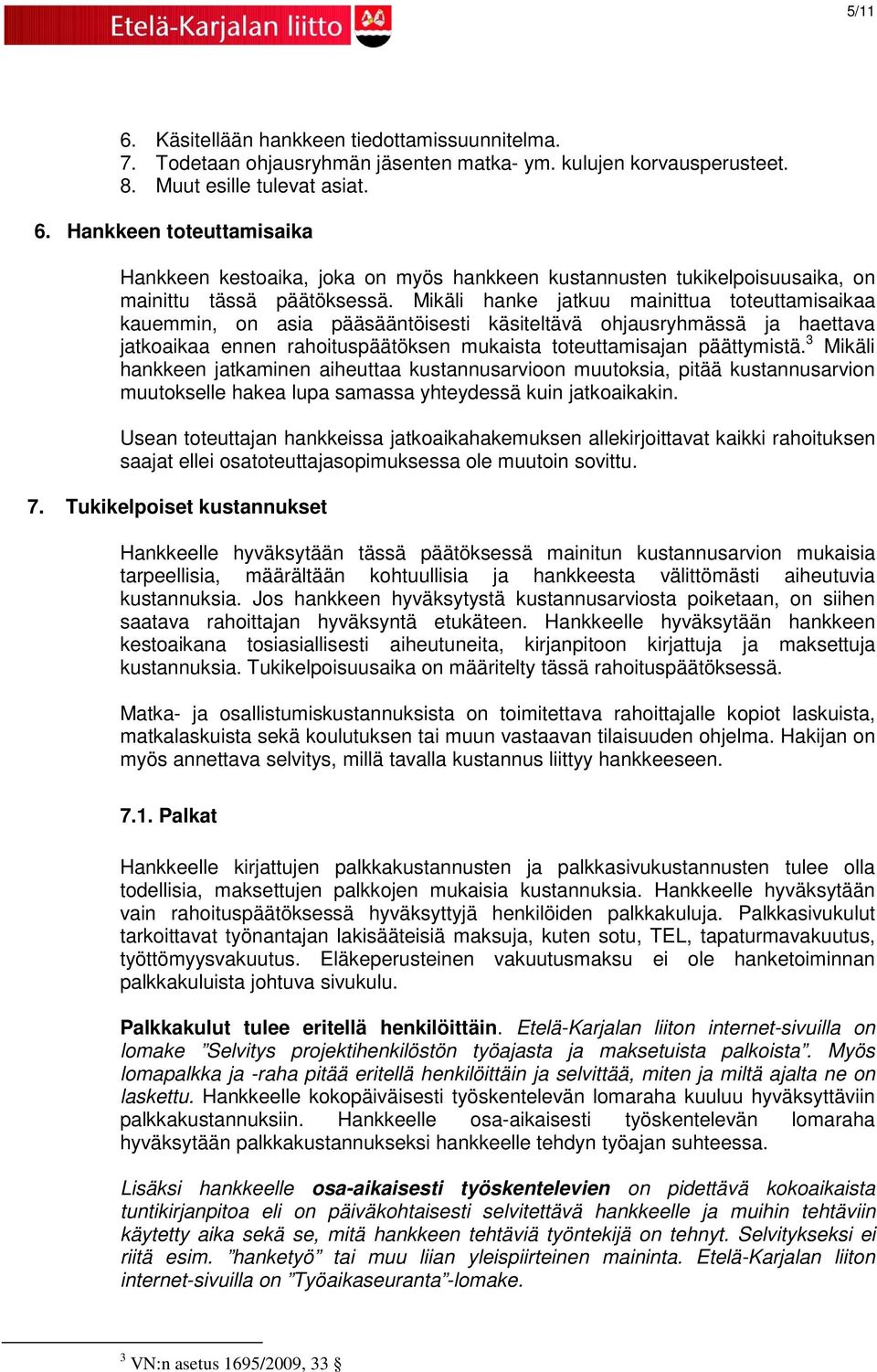 3 Mikäli hankkeen jatkaminen aiheuttaa kustannusarvioon muutoksia, pitää kustannusarvion muutokselle hakea lupa samassa yhteydessä kuin jatkoaikakin.