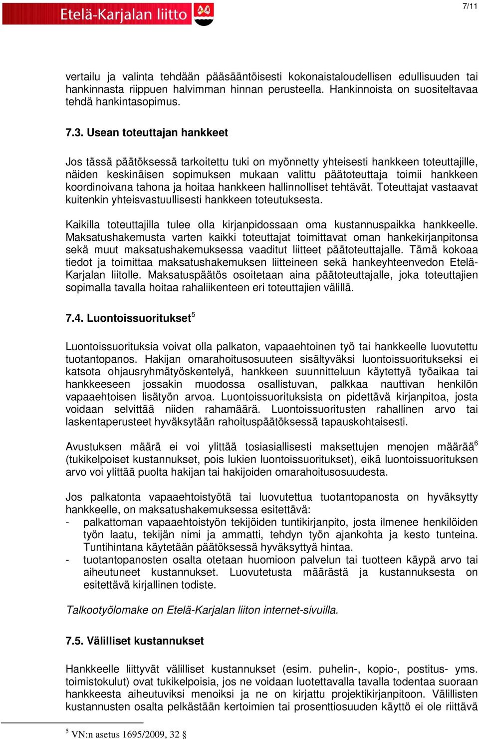 koordinoivana tahona ja hoitaa hankkeen hallinnolliset tehtävät. Toteuttajat vastaavat kuitenkin yhteisvastuullisesti hankkeen toteutuksesta.