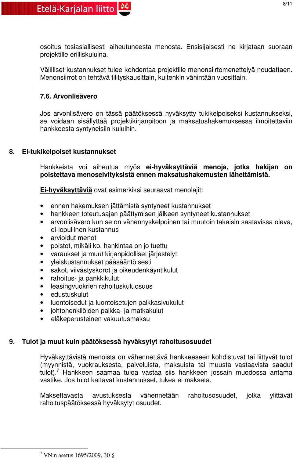 Arvonlisävero Jos arvonlisävero on tässä päätöksessä hyväksytty tukikelpoiseksi kustannukseksi, se voidaan sisällyttää projektikirjanpitoon ja maksatushakemuksessa ilmoitettaviin hankkeesta