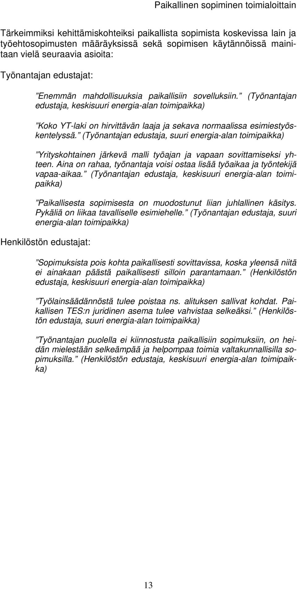 (Työnantajan edustaja, suuri energia-alan Yrityskohtainen järkevä malli työajan ja vapaan sovittamiseksi yhteen. Aina on rahaa, työnantaja voisi ostaa lisää työaikaa ja työntekijä vapaa-aikaa.