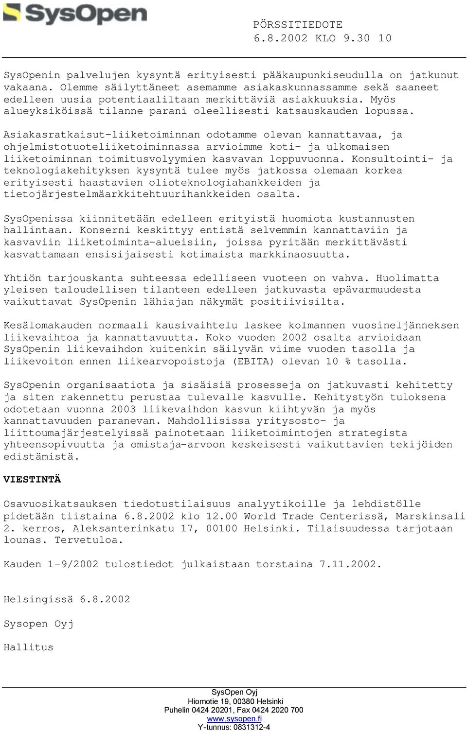 Asiakasratkaisut-liiketoiminnan odotamme olevan kannattavaa, ja ohjelmistotuoteliiketoiminnassa arvioimme koti- ja ulkomaisen liiketoiminnan toimitusvolyymien kasvavan loppuvuonna.