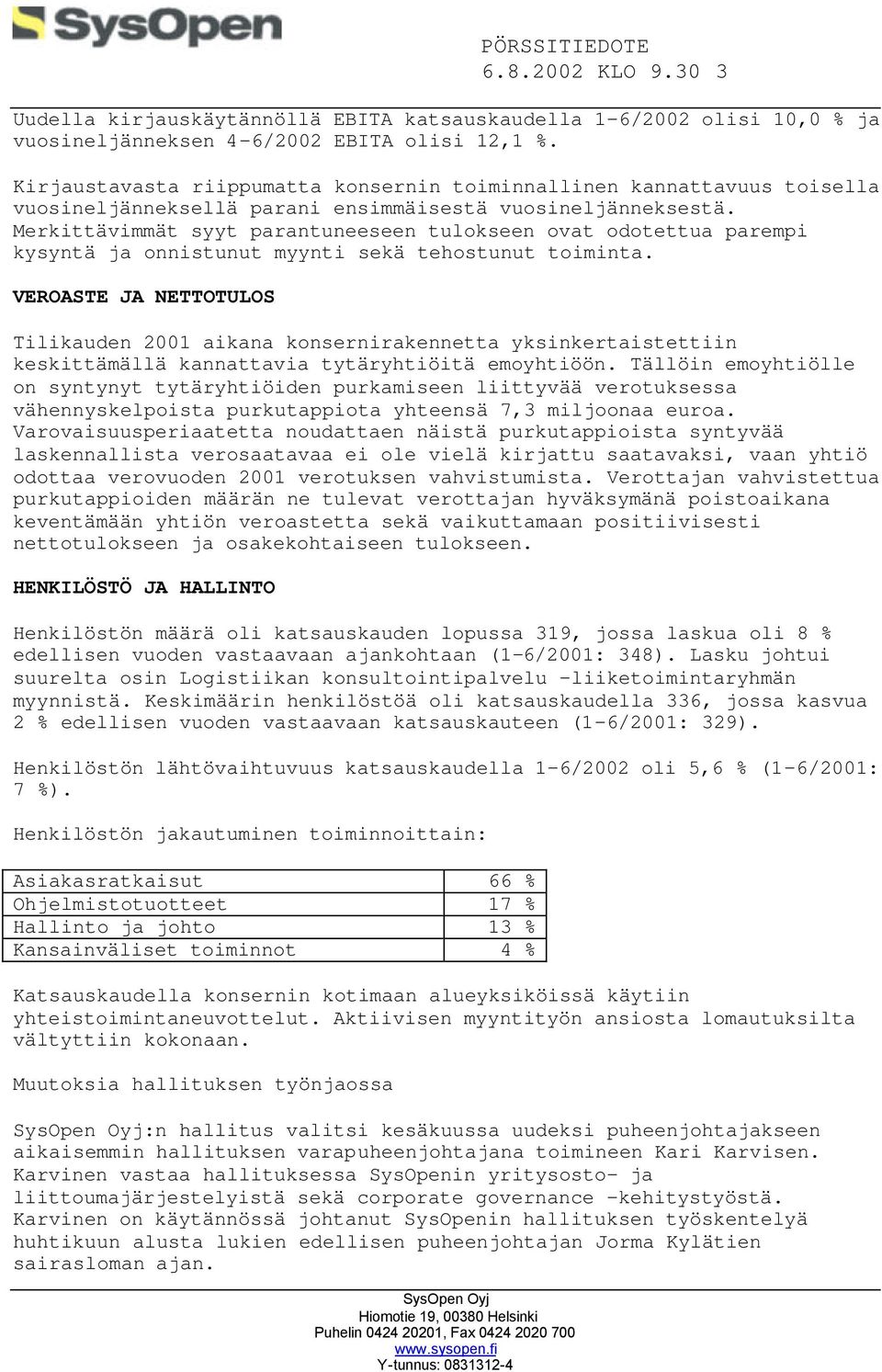 Merkittävimmät syyt parantuneeseen tulokseen ovat odotettua parempi kysyntä ja onnistunut myynti sekä tehostunut toiminta.