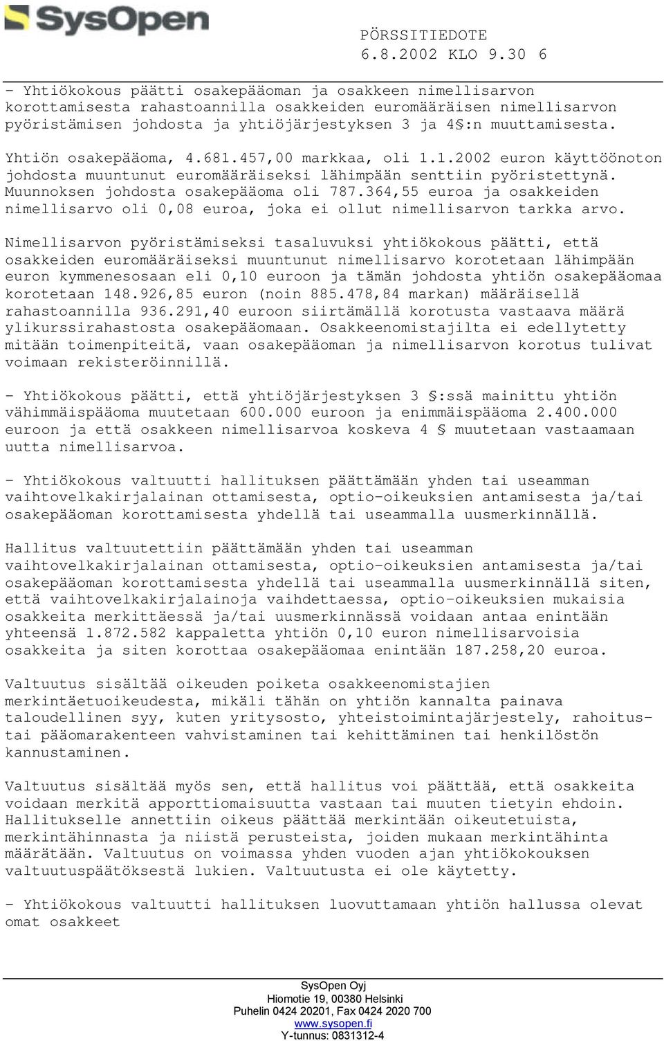 muuttamisesta. Yhtiön osakepääoma, 4.681.457,00 markkaa, oli 1.1.2002 euron käyttöönoton johdosta muuntunut euromääräiseksi lähimpään senttiin pyöristettynä. Muunnoksen johdosta osakepääoma oli 787.