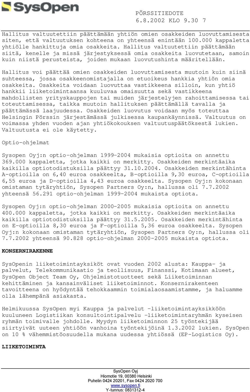 Hallitus valtuutettiin päättämään siitä, kenelle ja missä järjestyksessä omia osakkeita luovutetaan, samoin kuin niistä perusteista, joiden mukaan luovutushinta määritellään.